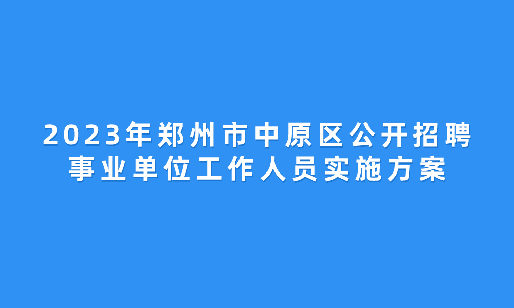 2023年度鄭州市中原區(qū)公開招聘事業(yè)單位工作人員實(shí)施方案