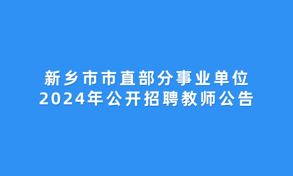 新鄉(xiāng)市市直部分事業(yè)單位2024年公開招聘教師公告