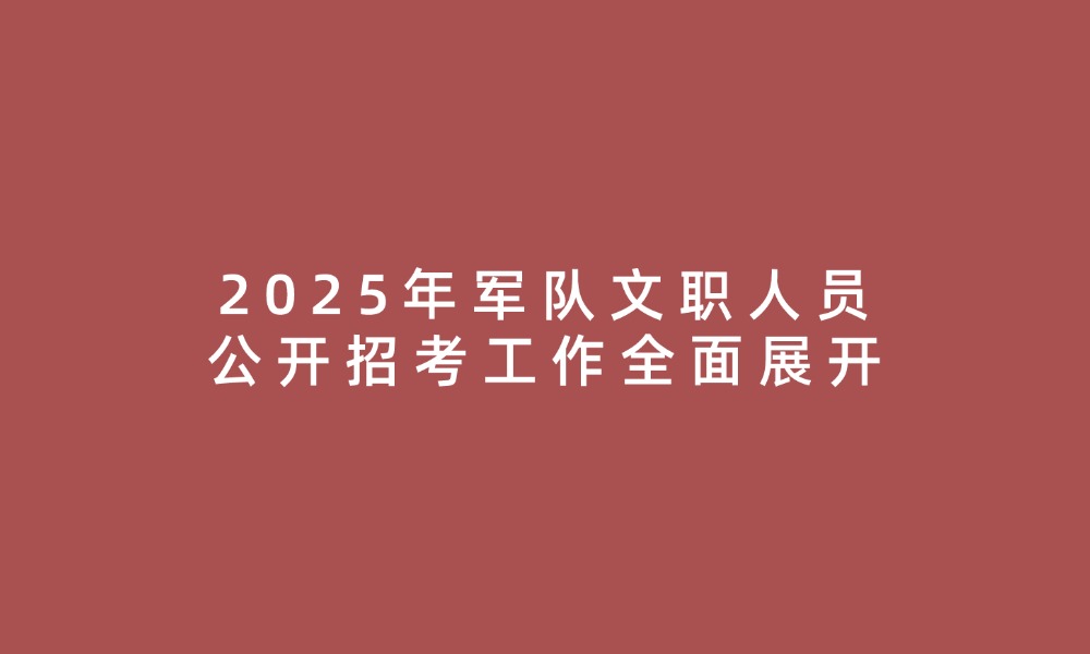 2025年軍隊(duì)文職人員公開招考工作全面展開